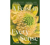 A Feast in Every Sense The Mystery, Marvel, and New Science of Our Senses - Diane Ackerman - Random House - ebook (ePub) - Livre
