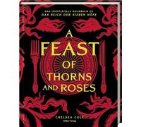 A Feast of Thorns and Roses: Das inoffizielle Kochbuch zu Das Reich der Sieben Höfe