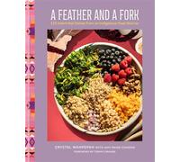 A Feather and a Fork 125 Intertribal Dishes from an Indigenous Food Warrior - Crystal Wahpepah - Rodale Books - ebook (ePub) - Livre