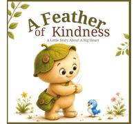 A Feather of Kindness: A Little Story About A Big Heart