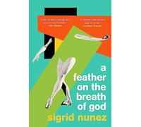A Feather on the Breath of God: from the National Book Award-winning and bestselling author of THE FRIEND, with an introduction by Susan Choi
