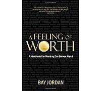 A Feeling Of Worth - A Manifesto For Mending Our Broken World