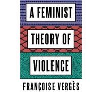 A Feminist Theory of Violence by Francoise Verges Francoise Verges (Auteur)