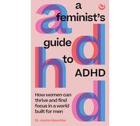 A Feminist's Guide to ADHD: How women can thrive and find focus in a world built for men