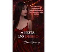 A FESTA DO DESEJO: Um dark romance universitário de obsessão, manipulação, jogos proibidos e poder absoluto