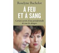 À feu et à sang: CARNETS SECRETS D'UNE PRÉSIDENTIELLE DE TOUS LES DANGERS