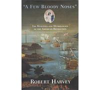 A Few Bloody Noses: The Realities and Mythologies of the American Revolution