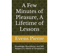 A Few Minutes of Pleasure, A Lifetime of Lessons: Knowledge, Boundaries, and Self-Respect in a World of Temptation