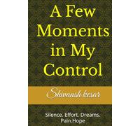 A Few Moments in My Control: Silence. Effort. Dreams. Pain.Hope