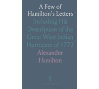 A Few of Hamilton's Letters: Including His Description of the Great West Indian Hurricane of 1772