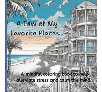 A Few of My Favorite Places...: A mindful coloring book to help alleviate stress and calm the mind.