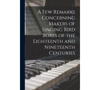 A Few Remarks Concerning Makers Of Singing Bird Boxes Of The Eighteenth And Nineteenth Centuries