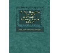 A Few Thoughts for Idle Moments - Primary Source Edition