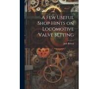 A Few Useful Shop Hints On Locomotive Valve Setting