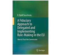 A Fiduciary Approach To Delegated And Implementing Rule-Making In The Eu