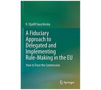 A Fiduciary Approach To Delegated And Implementing Rule-Making In The Eu