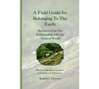 A Field Guide for Belonging To The Earth: Rediscovering Our Relationship with the Natural World