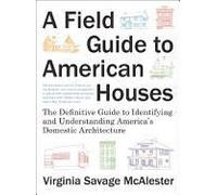 A Field Guide To American Houses: The Definitive Guide To Identifying And Understanding America's Domestic Architecture