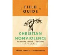 A Field Guide to Christian Nonviolence Key Thinkers Activists and Movements for the Gospel of Peace by Myles Werntz Myles Werntz (Auteur)