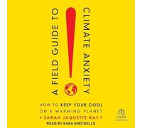 A Field Guide to Climate Anxiety: How to Keep Your Cool on a Warming Planet