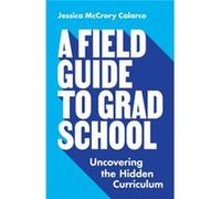 A Field Guide to Grad School – Uncovering the Hidden Curriculum – Princeton University Press