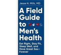 A Field Guide to Mens Health by Jesse Mills Jesse Mills (Auteur)