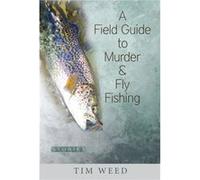 A Field Guide to Murder Fly Fishing by Tim Weed Tim Weed (Auteur)