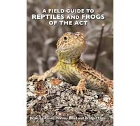 A Field Guide to Reptiles and Frogs of the ACT