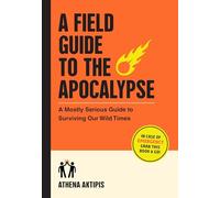 A Field Guide to the Apocalypse by Athena Aktipis Athena Aktipis (Auteur)