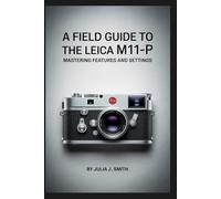 A Field Guide to the Leica M11-P: Mastering Features and Settings