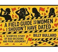 A field Guide To The women I shouldn't Have Dated: A Scientific Study of Bad Decisions and Poor Judgement