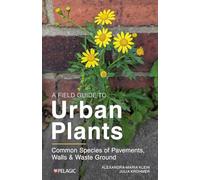 A Field Guide to Urban Plants: The Flora of Pavements, Walls and Waste Ground