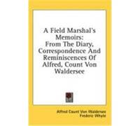 A Field Marshal's Memoirs: From the Diary, Correspondence and Reminiscences of Alfred, Count Von Waldersee Waldersee, Alfred Count Von (Auteur)