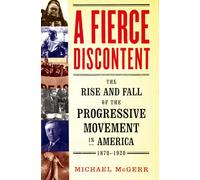 A Fierce Discontent: The Rise And Fall Of The Progressive Movement In America, 1870-1920
