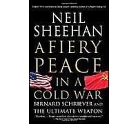 A Fiery Peace in a Cold War: Bernard Schriever and the Ultimate Weapon