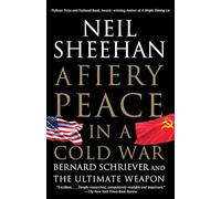 A Fiery Peace in a Cold War: Bernard Schriever and the Ultimate Weapon Sheehan, Neil (Auteur)