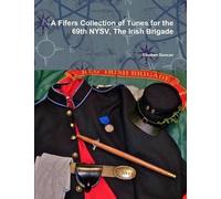A Fifers Collection Of Tunes For The 69th Nysv, The Irish Brigade