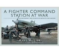 A Fighter Command Station at War: A Photographic Record of Raf Westhampnett from the Battle of Britain to D-day and Beyond