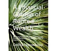 A Financial Garden of Rooted Wealth: Anchoring Financial Strength in Solid Principles. A Companion Glossary: The Gardener's Guide to Financial Terms
