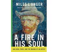 A Fire in His Soul: Van Gogh, Paris, and the Making of an Artist
