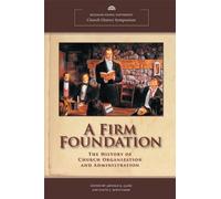 A Firm Foundation: The History of Church Organization and Administration (BYU Church History Symposium)