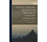 A First Century Message to Twentieth Century Christians by G Campbell Morgan G Campbell Morgan (Auteur)