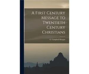 A First Century Message to Twentieth Century Christians by G Campbell Morgan G Campbell Morgan (Auteur)