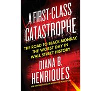 A First-Class Catastrophe: The Road to Black Monday, the Worst Day in Wall Street History