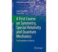 A First Course on Symmetry, Special Relativity and Quantum Mechanics: The Foundations of Physics