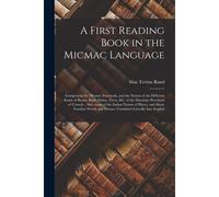 A First Reading Book In The Micmac Language [Microform]: Comprising The Micmac Numerals, And The Names Of The Different Kinds Of Beasts, Birds, Fishes