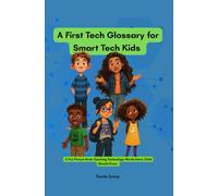 A First Tech Glossary for Smart Tech Kids: A Fun Picture Book Teaching Technology Words Every Child Should Know
