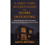 A First-Time Buyer's Guide To Home Investing: Unlocking the Life-Changing Experience of Buying Your First Home