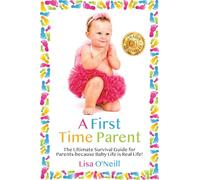 A First Time Parent: The Ultimate Survival Guide for Parents - because Baby Life is Real Life (Coloured)