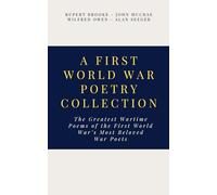 A First World War Poetry Collection: The Greatest Wartime Poems of the First World War’s Most Beloved War Poets